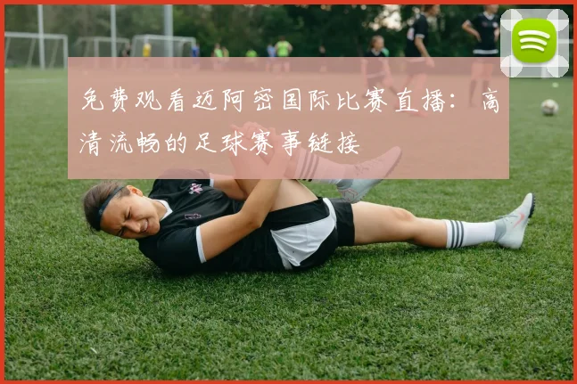 免费观看迈阿密国际比赛直播：高清流畅的足球赛事链接