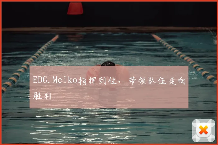 EDG.Meiko指挥到位,带领队伍走向胜利