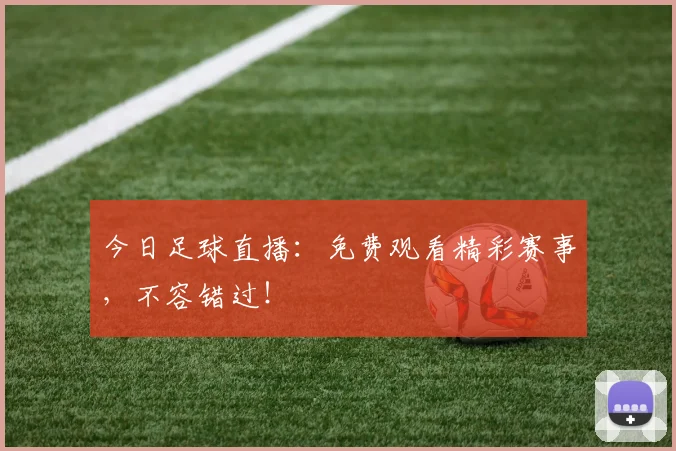 今日足球直播：免费观看精彩赛事，不容错过！